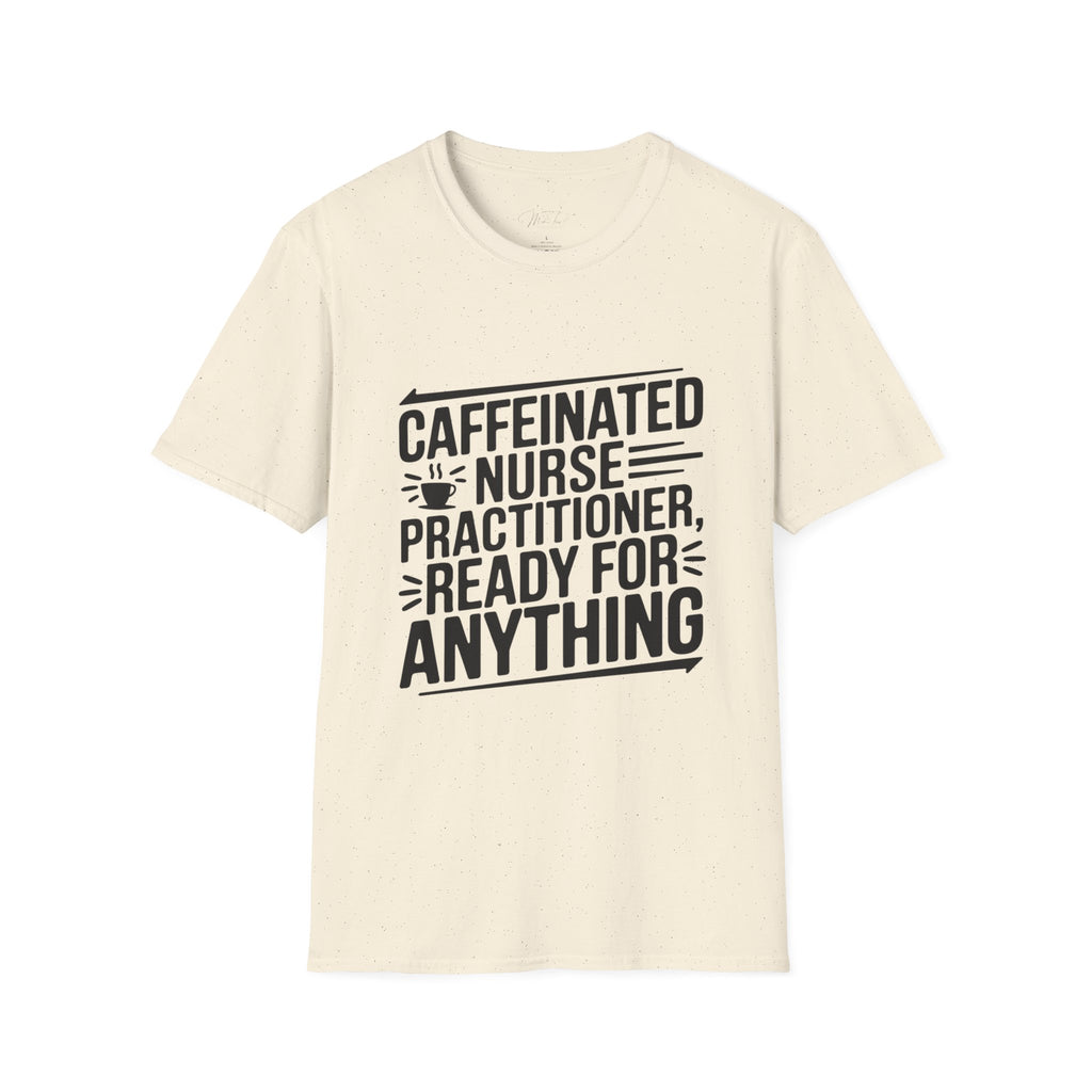 Caffeinated Nurse Practitioner, Ready for Anything T-Shirt – The Ultimate NP Power Tee! (Unisex Softstyle T-Shirt)