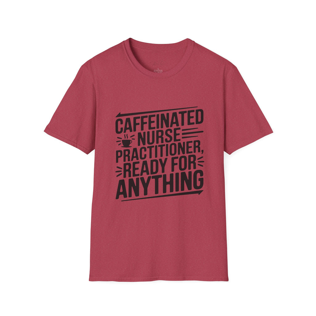 Caffeinated Nurse Practitioner, Ready for Anything T-Shirt – The Ultimate NP Power Tee! (Unisex Softstyle T-Shirt)