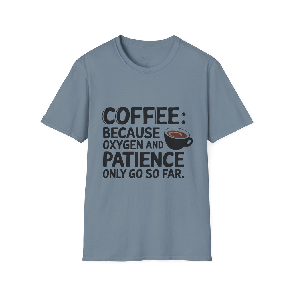 Coffee: Because Oxygen and Patience Only Go So Far T-Shirt – For Healthcare Heroes Who Run on Coffee! (Unisex Softstyle T-Shirt)