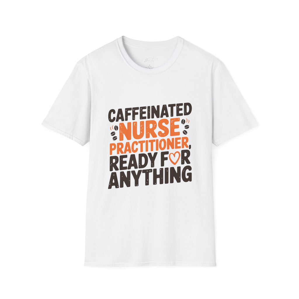 Caffeinated Nurse Practitioner, Ready for Anything T-Shirt – Fueling Care with Coffee! (Unisex Softstyle T-Shirt)