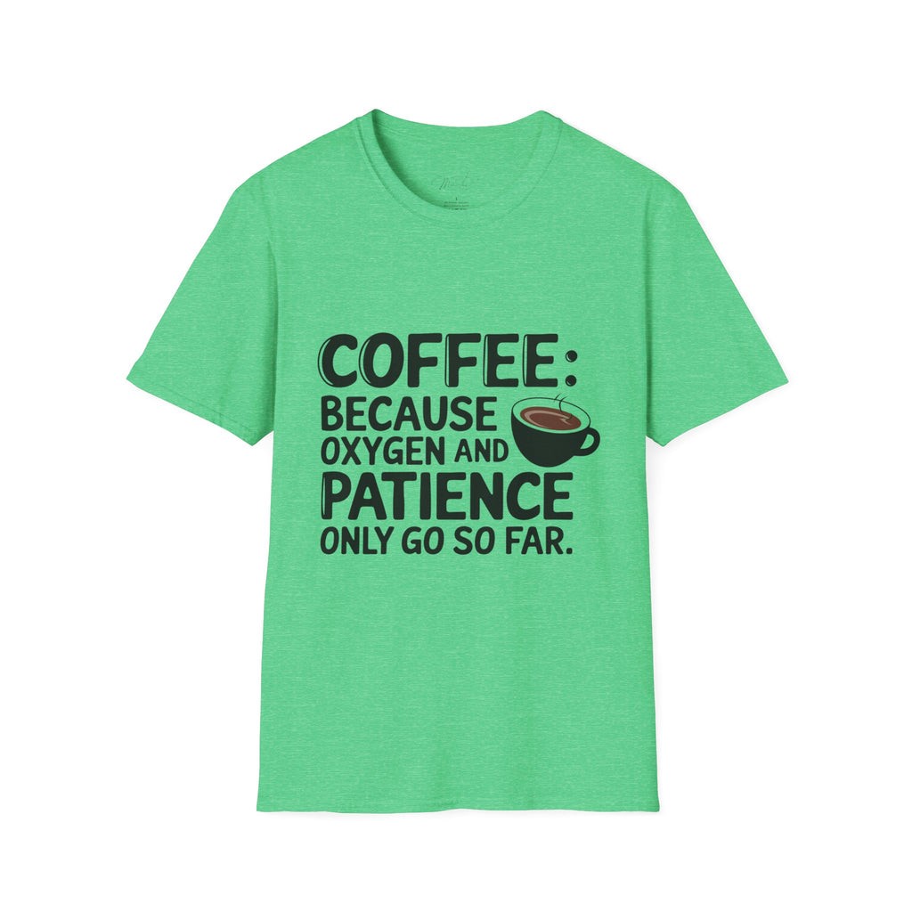 Coffee: Because Oxygen and Patience Only Go So Far T-Shirt – For Healthcare Heroes Who Run on Coffee! (Unisex Softstyle T-Shirt)