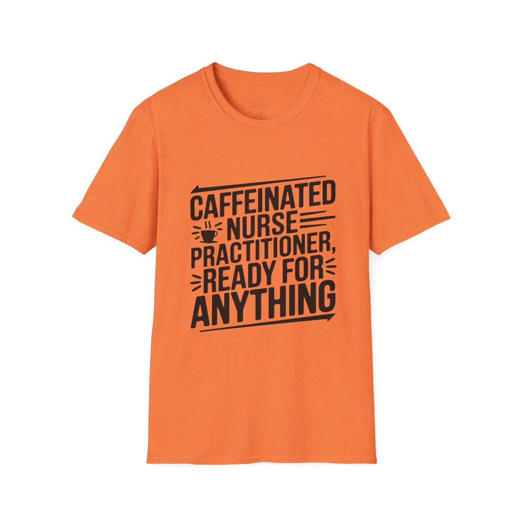 Caffeinated Nurse Practitioner, Ready for Anything T-Shirt – The Ultimate NP Power Tee! (Unisex Softstyle T-Shirt)