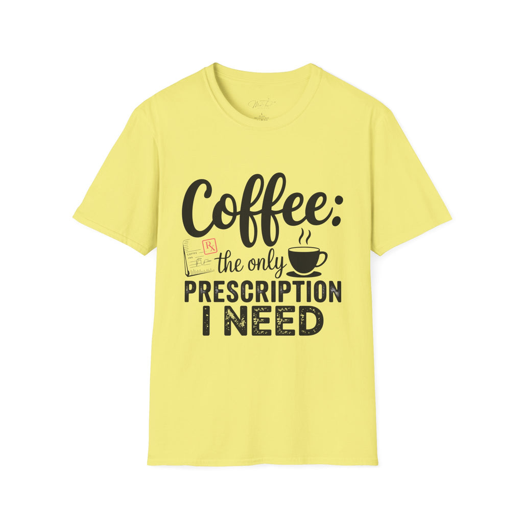 Coffee: The Only Prescription I Need T-Shirt – For the Coffee-Loving Professional (Unisex Softstyle T-Shirt)