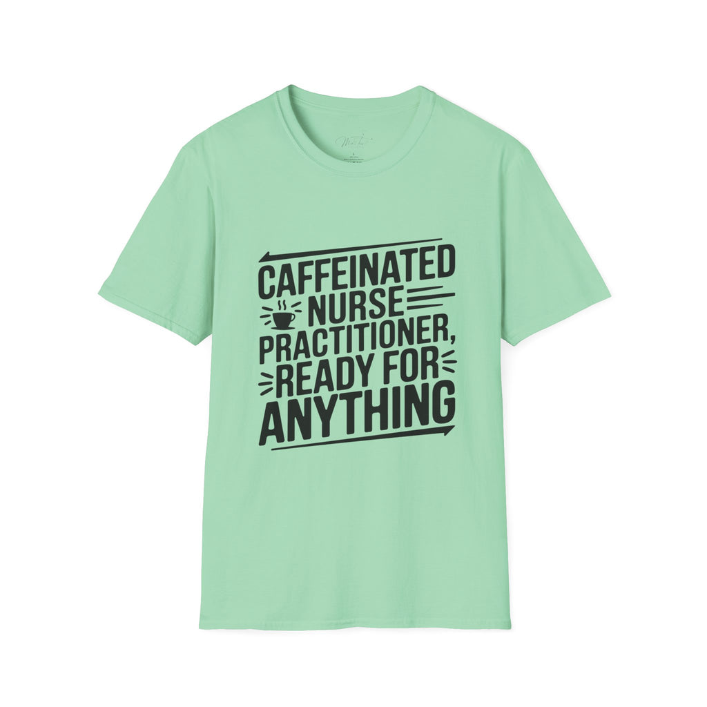 Caffeinated Nurse Practitioner, Ready for Anything T-Shirt – The Ultimate NP Power Tee! (Unisex Softstyle T-Shirt)